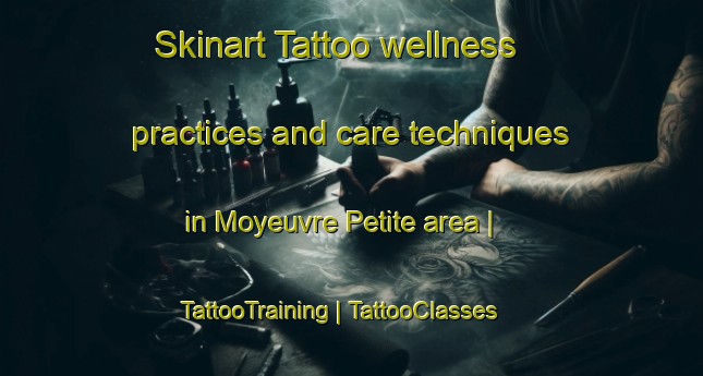 Skinart Tattoo wellness practices and care techniques in Moyeuvre Petite area | TattooTraining | TattooClasses | SkinartTraining-France